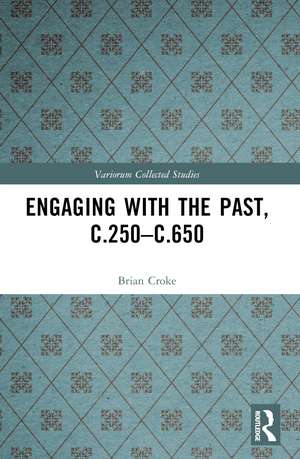 Engaging with the Past, c.250-c.650 de Brian Croke