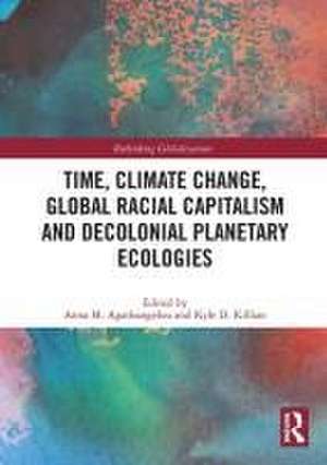 Time, Climate Change, Global Racial Capitalism and Decolonial Planetary Ecologies de Anna M. Agathangelou