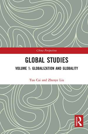 Global Studies: Volume 1: Globalization and Globality de Tuo Cai