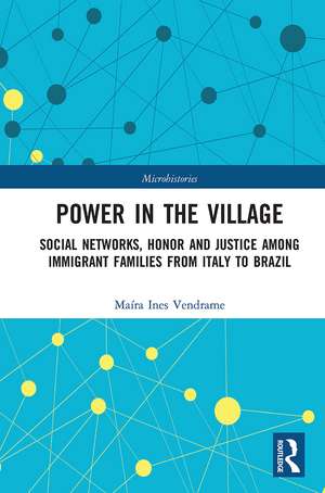 Power in the Village: Social Networks, Honor and Justice among Immigrant Families from Italy to Brazil de Maíra Ines Vendrame