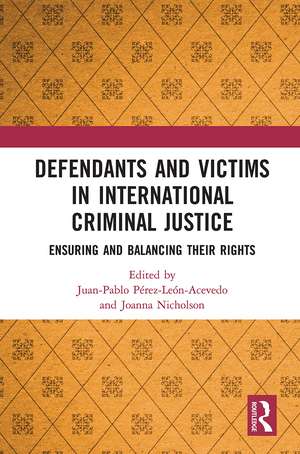 Defendants and Victims in International Criminal Justice: Ensuring and Balancing Their Rights de Juan Perez-Leon-Acevedo