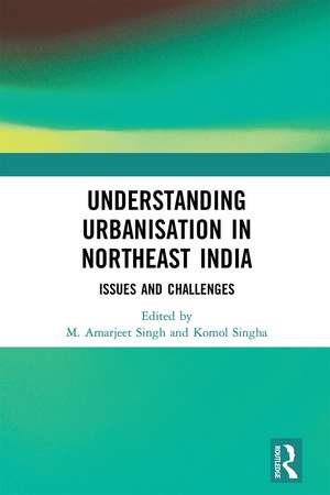 Understanding Urbanisation in Northeast India: Issues and Challenges de M. Amarjeet Singh