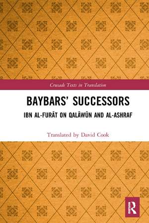 Baybars’ Successors: Ibn al-Furāt on Qalāwūn and al-Ashraf de Translated by David Cook