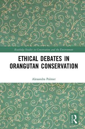 Ethical Debates in Orangutan Conservation de Alexandra Palmer