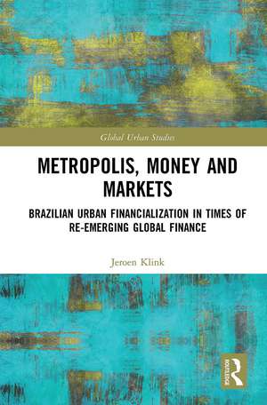 Metropolis, Money and Markets: Brazilian Urban Financialization in Times of Re-emerging Global Finance de Jeroen Klink