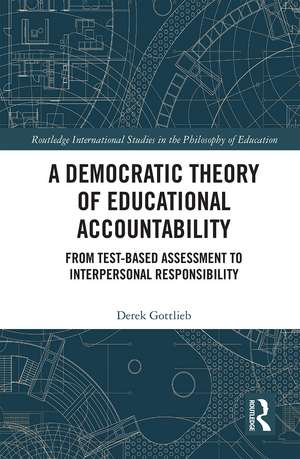 A Democratic Theory of Educational Accountability: From Test-Based Assessment to Interpersonal Responsibility de Derek Gottlieb