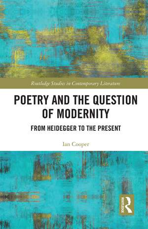 Poetry and the Question of Modernity: From Heidegger to the Present de Ian Cooper