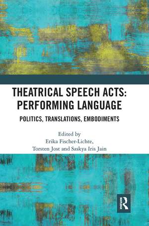 Theatrical Speech Acts: Performing Language: Politics, Translations, Embodiments de Erika Fischer-Lichte