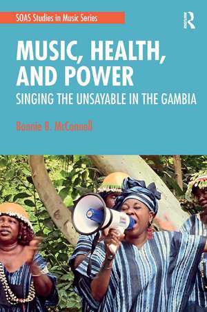 Music, Health, and Power: Singing the Unsayable in The Gambia de Bonnie McConnell