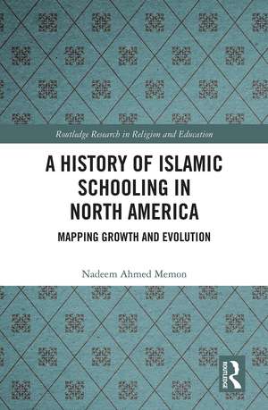 A History of Islamic Schooling in North America: Mapping Growth and Evolution de Nadeem A. Memon