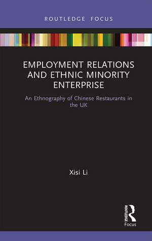 Employment Relations and Ethnic Minority Enterprise: An Ethnography of Chinese Restaurants in the UK de Xisi Li