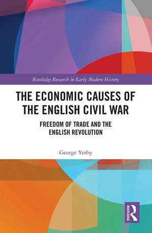 The Economic Causes of the English Civil War: Freedom of Trade and the English Revolution de George Yerby