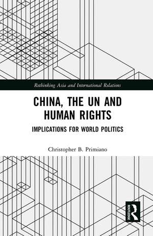 China, the UN and Human Rights: Implications for World Politics de Christopher B Primiano