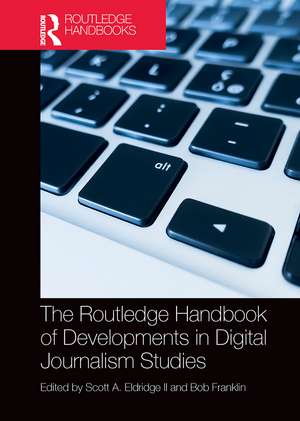 The Routledge Handbook of Developments in Digital Journalism Studies de Scott Eldridge II