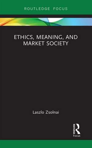 Ethics, Meaning, and Market Society de Laszlo Zsolnai