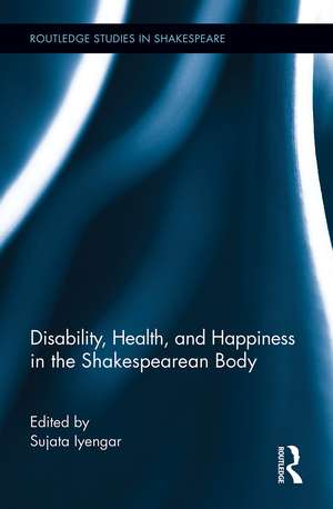 Disability, Health, and Happiness in the Shakespearean Body de Sujata Iyengar