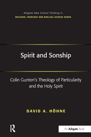 Spirit and Sonship: Colin Gunton's Theology of Particularity and the Holy Spirit de David A. Höhne