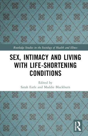 Sex, Intimacy and Living with Life-Shortening Conditions de Sarah Earle