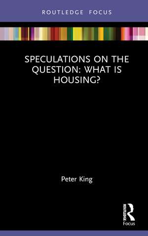 Speculations on the Question: What Is Housing? de Peter King