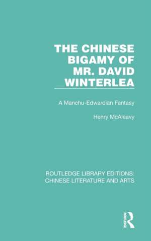 The Chinese Bigamy of Mr. David Winterlea: A Manchu-Edwardian Fantasy de Henry McAleavy