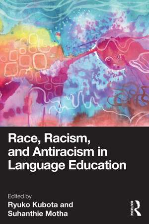 Race, Racism, and Antiracism in Language Education de Ryuko Kubota