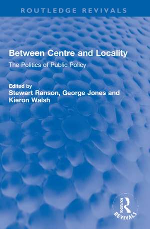 Between Centre and Locality: The Politics of Public Policy de Stewart Ranson