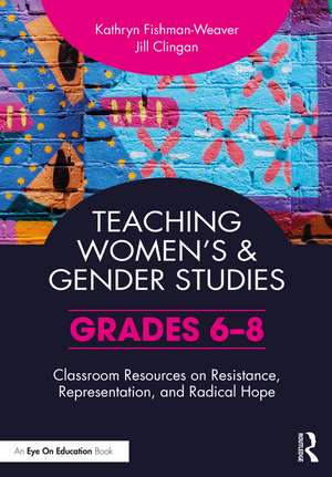 Teaching Women’s and Gender Studies: Classroom Resources on Resistance, Representation, and Radical Hope (Grades 6-8) de Kathryn Fishman-Weaver