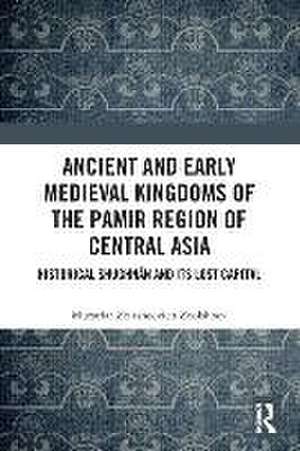 Ancient and Early Medieval Kingdoms of the Pamir Region of Central Asia: Historical Shughnān and its Lost Capital de Muzaffar Zoirshoevich Zoolshoev