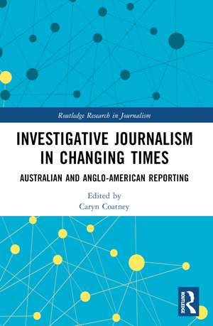 Investigative Journalism in Changing Times: Australian and Anglo-American Reporting de Caryn Coatney