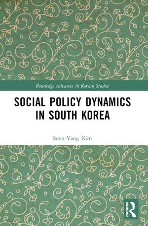 Social Policy Dynamics in South Korea de Soon-Yang Kim