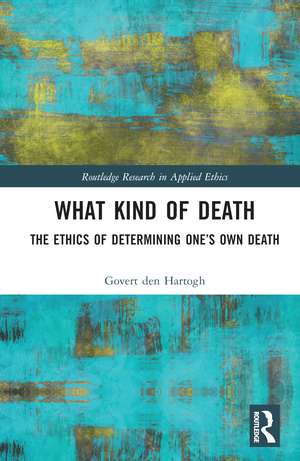 What Kind of Death: The Ethics of Determining One’s Own Death de Govert den Hartogh