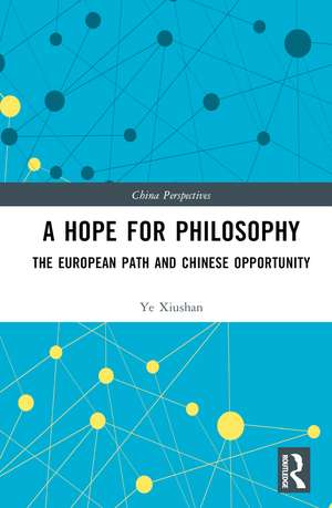 A Hope for Philosophy: The European Path and Chinese Opportunity de Ye Xiushan