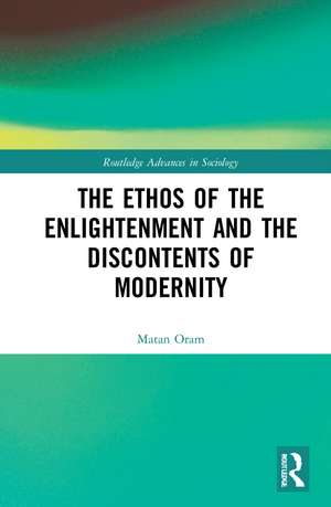 The Ethos of the Enlightenment and the Discontents of Modernity de Matan Oram