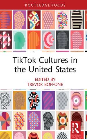 TikTok Cultures in the United States de Trevor Boffone