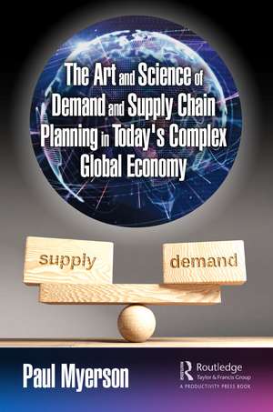 The Art and Science of Demand and Supply Chain Planning in Today's Complex Global Economy de Paul Myerson