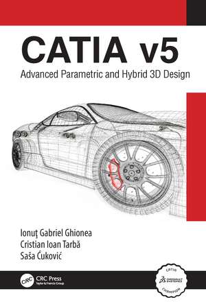 CATIA v5: Advanced Parametric and Hybrid 3D Design de Ionuţ Ghionea