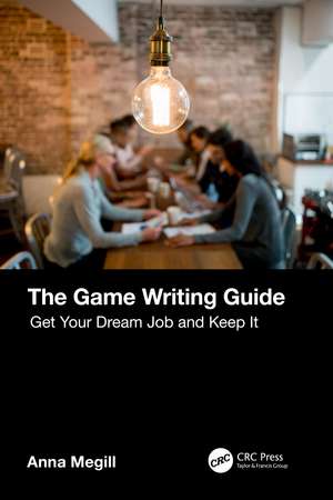 The Game Writing Guide: Get Your Dream Job and Keep It de Anna Megill