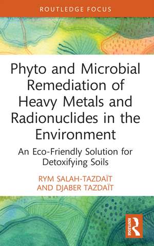 Phyto and Microbial Remediation of Heavy Metals and Radionuclides in the Environment: An Eco-Friendly Solution for Detoxifying Soils de Rym Salah-Tazdaït