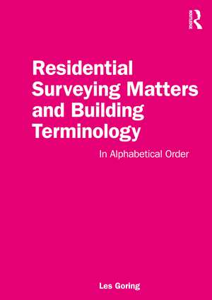 Residential Surveying Matters and Building Terminology: In Alphabetical Order de Les Goring