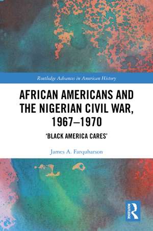 African Americans and the Nigerian Civil War, 1967–1970: ‘Black America Cares’ de James A. Farquharson