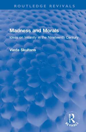 Madness and Morals: Ideas on Insanity in the Nineteenth Century de Vieda Skultans