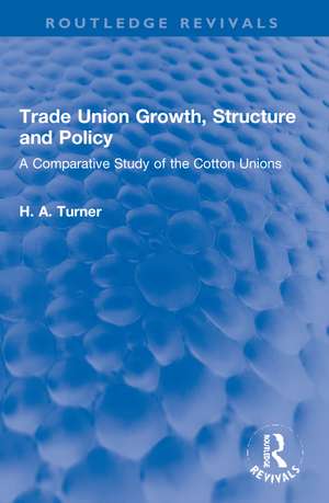 Trade Union Growth, Structure and Policy: A Comparative Study of the Cotton Unions de H. A. Turner