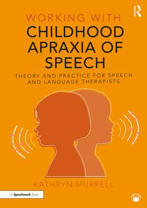 Working with Childhood Apraxia of Speech: Theory and Practice for Speech and Language Therapists de Kathryn Murrell