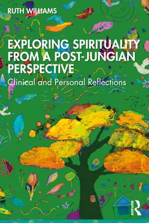 Exploring Spirituality from a Post-Jungian Perspective: Clinical and Personal Reflections de Ruth Williams