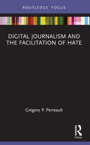 Digital Journalism and the Facilitation of Hate de Gregory P. Perreault