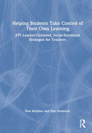 Helping Students Take Control of Their Own Learning: 279 Learner-Centered, Social-Emotional Strategies for Teachers de Don Mesibov