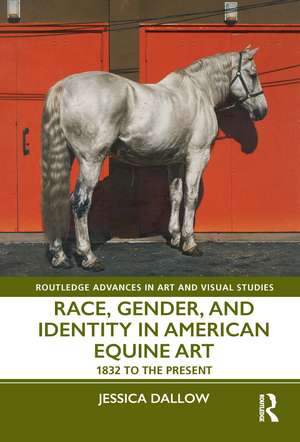 Race, Gender, and Identity in American Equine Art: 1832 to the Present de Jessica Dallow