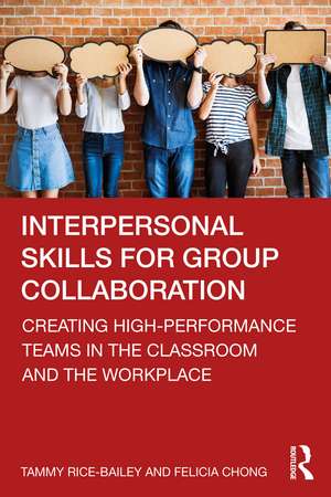 Interpersonal Skills for Group Collaboration: Creating High-Performance Teams in the Classroom and the Workplace de Tammy Rice-Bailey