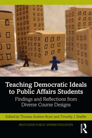 Teaching Democratic Ideals to Public Affairs Students: Findings and Reflections from Diverse Course Designs de Thomas Andrew Bryer