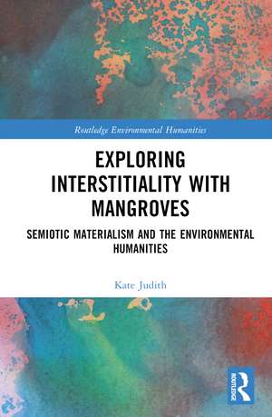 Exploring Interstitiality with Mangroves: Semiotic Materialism and the Environmental Humanities de Kate Judith